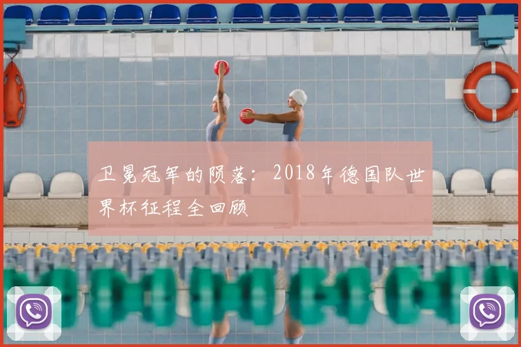 卫冕冠军的陨落:2018年德国队世界杯征程全回顾