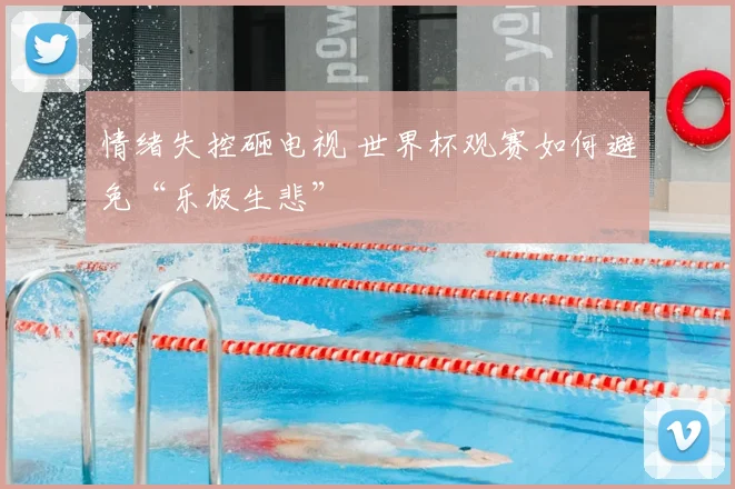 情绪失控砸电视 世界杯观赛如何避免“乐极生悲”
